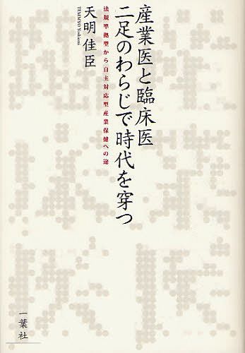 産業医と臨床医二足のわらじで時代を穿つ 法規準拠型から自主対応型産業保健への途[本/雑誌] (単行本・ムック) / 天明佳臣/著