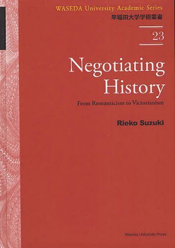 Negotiating History From Romanticism to Victorianism (早稲田大学学術叢書) (単行本・ムック) / 鈴木理恵子/著