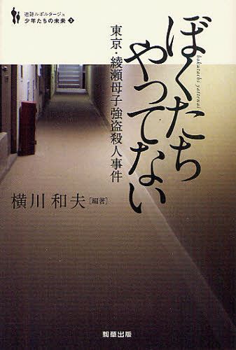 ぼくたちやってない 東京・綾瀬母子強盗殺人事件[本/雑誌] (追跡ルポルタージュシリーズ「少年たちの未来」) (単行本・ムック) / 横川和夫/編著 保坂渉/編著