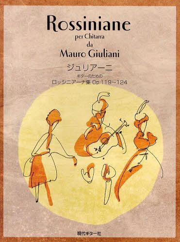 ジュリアーニ ギターのためのロッシニアーナ集Op.119~124[本/雑誌] (楽譜・教本) / 現代ギター社