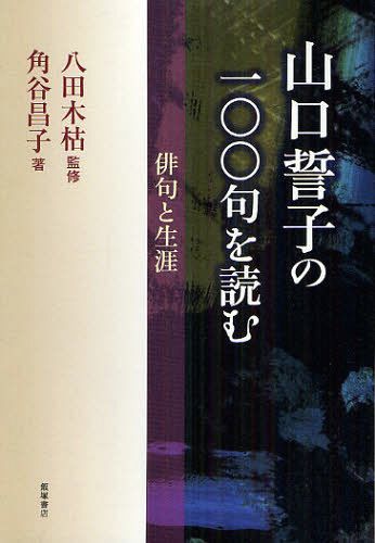 山口誓子の一〇〇句を読む 俳句と生涯[本/雑誌] (単行本・ムック) / 八田木枯/監修 角谷昌子/著