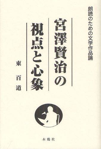 宮澤賢治の視点と心象[本/雑誌] (朗読のための文学作品論) (単行本・ムック) / 東百道/著