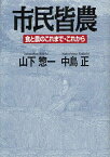 市民皆農 食と農のこれまで・これから[本/雑誌] (単行本・ムック) / 山下惣一/著 中島正/著