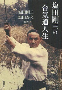 塩田剛三の合気道人生[本/雑誌] (単行本・ムック) / 塩田剛三/共著 塩田泰久/共著