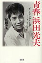 青春浜田光夫 「キューポラのある街」-あれから50年 本/雑誌 (単行本 ムック) / 浜田光夫/著