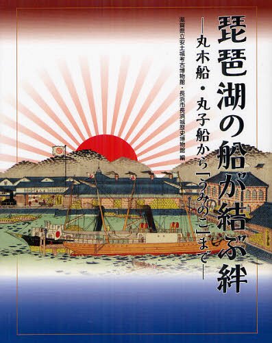 琵琶湖の船が結ぶ絆 丸木船・丸子船から「うみのこ」まで[本/雑誌] (単行本・ムック) / 滋賀県立安土城考古博物館/編 長浜市長浜城歴史博物館/編