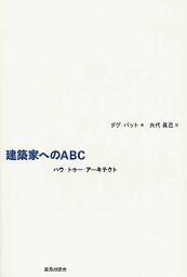 建築家へのABC ハウ・トゥー・アーキテクト / 原タイトル:HOW TO ARCHITECT[本/雑誌] (単行本・ムック) / ダグ・パット/著 矢代眞己/訳