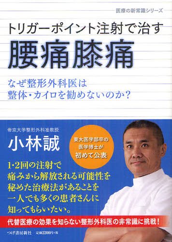 トリガーポイント注射で治す腰痛膝痛 なぜ整形外科医は整体・カイロを勧めないのか?[本/雑誌] (医療の新常識シリーズ) (単行本・ムック) / 小林誠/著