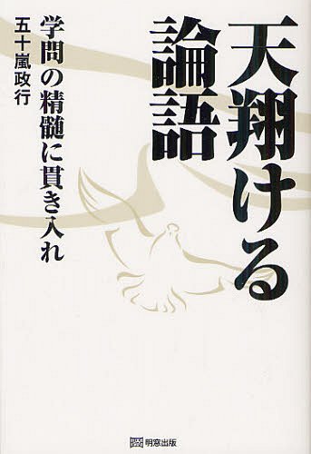 天翔ける論語 学問の精髄に貫き入れ[本/雑誌] (単行本・ムック) / 五十嵐政行/〔著〕