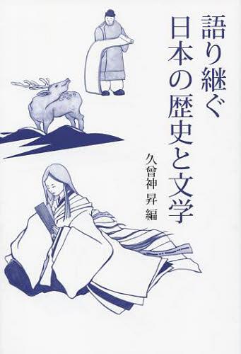 語り継ぐ日本の歴史と文学[本/雑誌] (単行本・ムック) / 久曾神昇/編