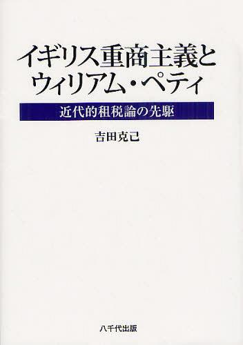 イギリス重商主義とウィリアム・ペティ 近代的租税論の先駆[本/雑誌] (単行本・ムック) / 吉田克己/著