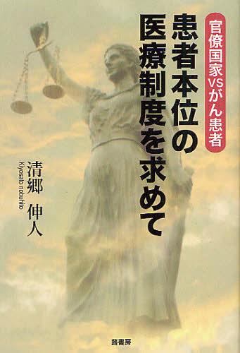 患者本位の医療制度を求めて 官僚国家VSがん患者[本/雑誌] (単行本・ムック) / 清郷伸人/著