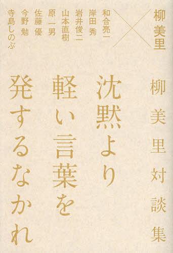 沈黙より軽い言葉を発するなかれ 柳美里対談集[本/雑誌] (単行本・ムック) / 柳美里/著 和合亮一/〔述〕 岸田秀/〔述〕 岩井俊二/〔述〕 山本直樹/〔述〕 原一男/〔述〕 佐藤優/〔述〕 今野勉/〔述〕 寺島しのぶ/〔述〕