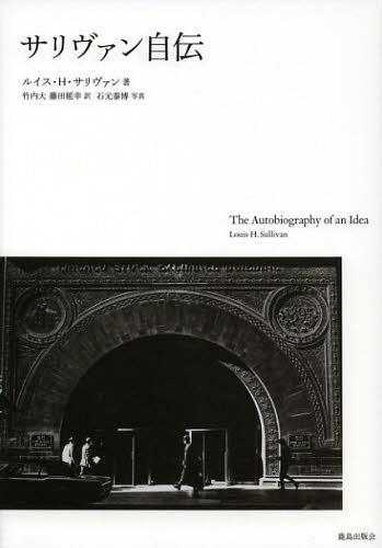 サリヴァン自伝 新装版 / 原タイトル:THE AUTOBIOGRAPHY OF AN IDEA 本/雑誌 (単行本 ムック) / ルイス H サリヴァン/著 竹内大/訳 藤田延幸/訳 石元泰博/写真