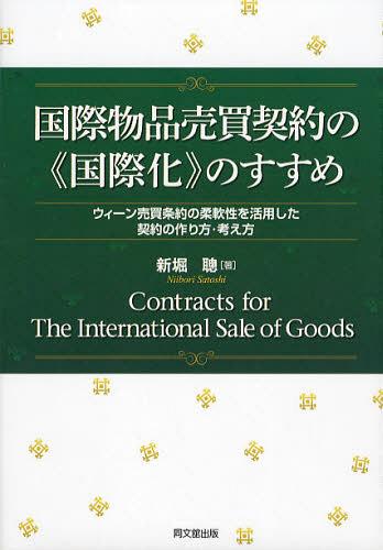 国際物品売買契約の《国際化》のすすめ ウィーン売買条約の柔軟性を活用した契約の作り方・考え方[本/雑誌] (単行本・ムック) / 新堀聰/著