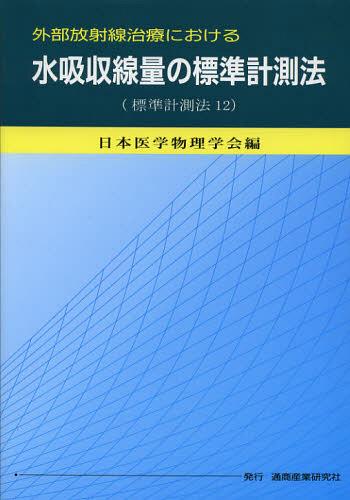 外部放射線治療における水吸収線量の標準計測法 標準計測法12[本/雑誌] (外部放射線治療における) (単行本・ムック) / 日本医学物理学会/編