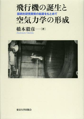 飛行機の誕生と空気力学の形成 国家的研究開発の起源をもとめて[本/雑誌] (単行本・ムック) / 橋本毅彦