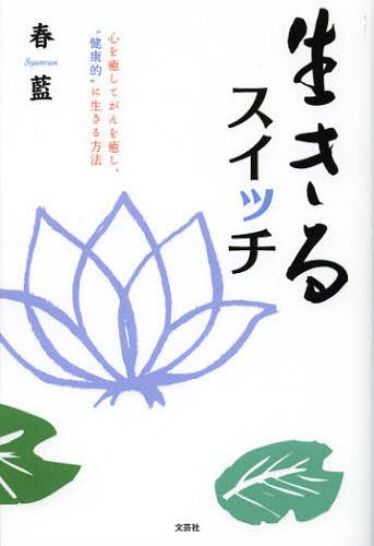 生きるスイッチ 心を癒してがんを癒し、“健康的”に生きる方法[本/雑誌] (単行本・ムック) / 春藍/著