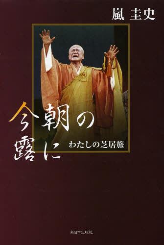 今朝の露に わたしの芝居旅[本/雑誌] (単行本・ムック) / 嵐圭史/著