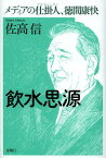 飲水思源 メディアの仕掛人、徳間康快[本/雑誌] (単行本・ムック) / 佐高信/著