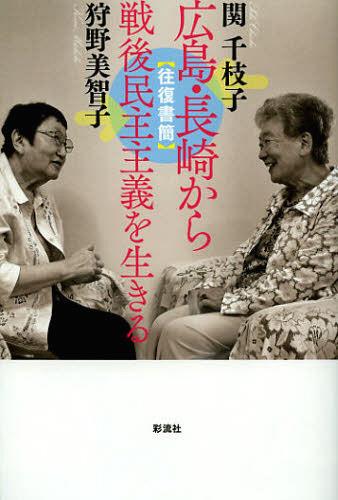 広島・長崎から 戦後民主主義を生きる 往復書簡[本/雑誌] (単行本・ムック) / 関千枝子/著 狩野美智子/著