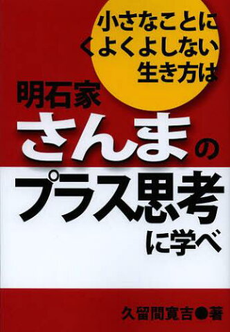 小さなことにくよくよしない生き方は明石家さんまのプラス思考に学べ (単行本・ムック) / 久留間寛吉/著