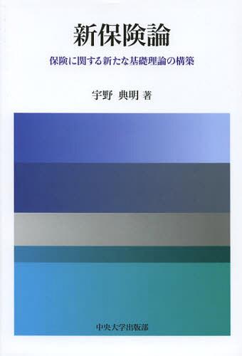 新保険論 保険に関する新たな基礎理論の構築[本/雑誌] (単行本・ムック) / 宇野典明/著