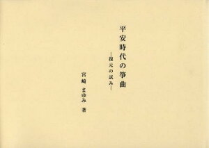 平安時代の箏曲 復元の試み[本/雑誌] (単行本・ムック) / 宮崎まゆみ/著