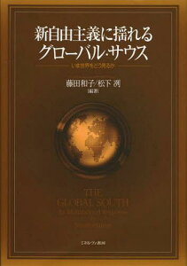 新自由主義に揺れるグローバル・サウス いま世界をどう見るか[本/雑誌] (単行本・ムック) / 藤田和子 松下冽