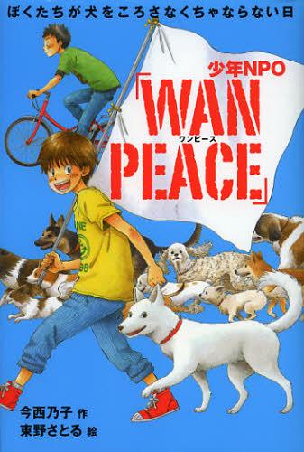 少年NPO「WAN PEACE」 ぼくたちが犬をころさなくちゃならない日[本/雑誌] (児童書) / 今西乃子/作 東野さとる/絵