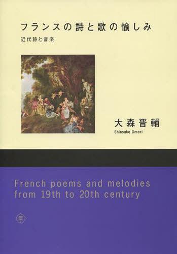 フランスの詩と歌の愉しみ 近代詩と音楽 (単行本・ムック) / 大森晋輔/著