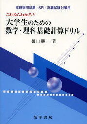 これならわかる!!大学生のための数学・理科基礎計算ドリル 教員採用試験・SPI・就職試験対策用[本/雑誌] (単行本・ムック) / 樋口勝一/著