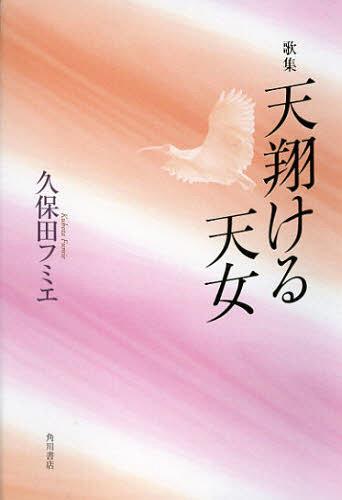 歌集 天翔ける天女 まひる野叢書 299[本/雑誌] (21世紀歌人シリーズ) (単行本・ムック) / 久保田フミエ/著
