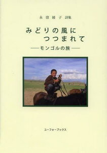 みどりの風につつまれて モンゴルの旅 永窪綾子詩集[本/雑誌] (単行本・ムック) / 永窪綾子/著