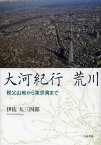 大河紀行荒川 秩父山地から東京湾まで[本/雑誌] (単行本・ムック) / 伊佐九三四郎/著