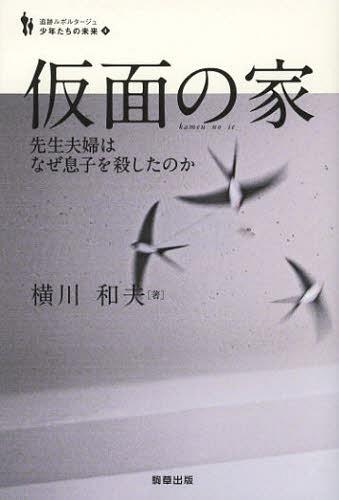 仮面の家 先生夫婦はなぜ息子を殺したのか 本/雑誌 (追跡ルポルタージュシリーズ「少年たちの未来」) (単行本 ムック) / 横川和夫/著