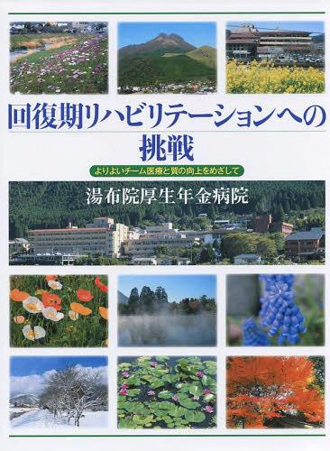 回復期リハビリテーションへの挑戦 よりよいチーム医療と質の向上をめざして[本/雑誌] (単行本・ムック) / 湯布院厚生年金病院学術委員会/編集