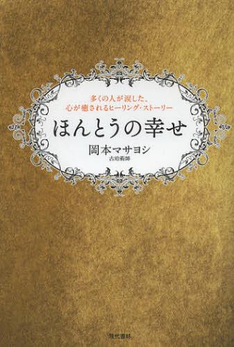 ほんとうの幸せ 多くの人が涙した、心が癒されるヒーリング・ストーリー[本/雑誌] (単行本・ムック) / 岡本マサヨシ/著