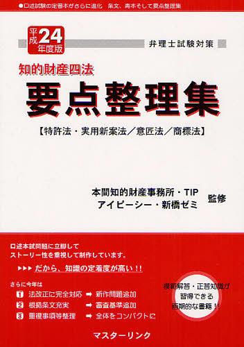 知的財産四法要点整理集 特許法・実用新案法/意匠法/商標法 平成24年度版[本/雑誌] (弁理士試験対策) (単行本・ムック) / 本間知的財産事務所/監修 TIP/監修 アイピーシー・新橋ゼミ/監修