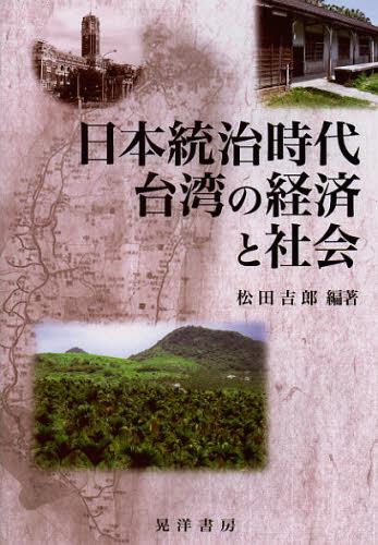 日本統治時代台湾の経済と社会[本/雑誌] (単行本・ムック) / 松田吉郎/編著