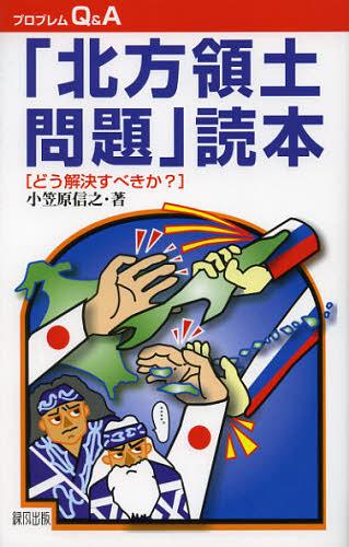 「北方領土問題」読本 どう解決すべきか?[本/雑誌] (プロブレムQ&A) (単行本・ムック) / 小笠原信之/著