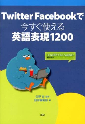 Twitter Facebookで今すぐ使える英語表現1200[本/雑誌] (単行本・ムック) / 矢野宏/監修 語研編集部/編