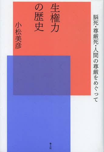 生権力の歴史 脳死・尊厳死・人間の尊厳をめぐって[本/雑誌] (単行本・ムック) / 小松美彦/著のサムネイル