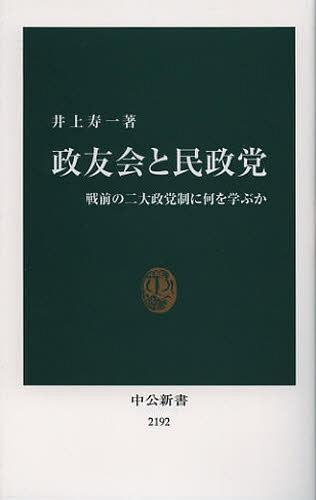 政友会と民政党 戦前の二大政党制に何を学ぶか[本/雑誌] (中公新書) (新書) / 井上寿一/著