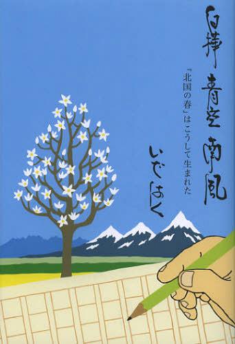 白樺青空南風 「北国の春」はこうして生まれた[本/雑誌] (単行本・ムック) / いではく/著