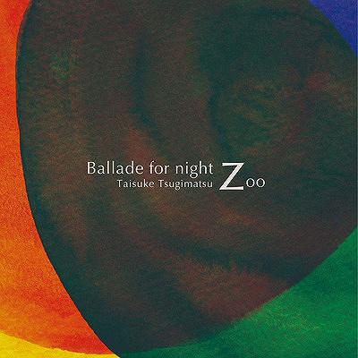 Ballade for Night Zoo[CD] / 次松大助