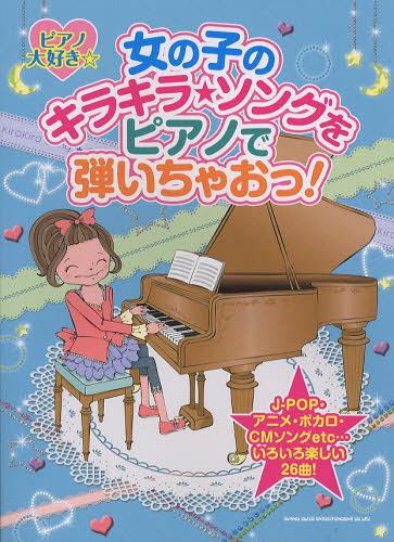 ピアノ大好き☆女の子のキラキラ・ソングをピアノで弾いちゃおっ![本/雑誌] (楽譜・教本) / シンコーミュージック・エンタテイメント