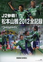 J2参戦!松本山雅2012全記録[本/雑誌] (単行本・ムック) / 信濃毎日新聞社/編