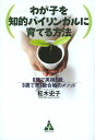 わが子を知的バイリンガルに育てる方法 6歳で英検3級、9歳で準1級合格のメソッド[本/雑誌] (単行本・ムック) / 柾木史子/著