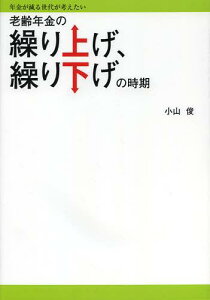 年金が減る世代が考えたい老齢年金の繰り上げ、繰り下げの時期[本/雑誌] (単行本・ムック) / 小山俊/著